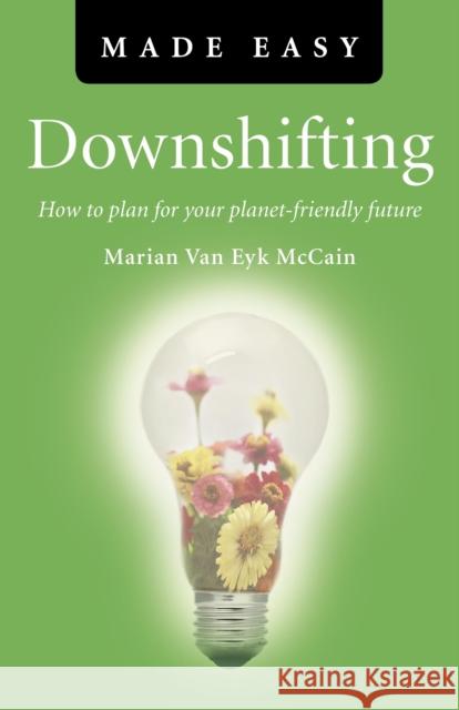 Downshifting Made Easy: How to Plan for Your Planet-Friendly Future McCain, Marian Van Eyk 9781846945410 Not Avail