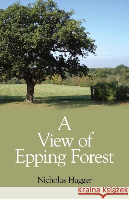 A View of Epping Forest Nicholas Hagger 9781846945878