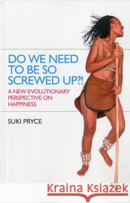 Do We Need To Be So Screwed Up?! – A New Evolutionary Perspective on Happiness Suki Pryce 9781846946639