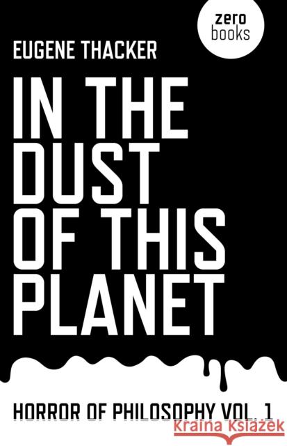 In the Dust of This Planet – Horror of Philosophy vol. 1 Eugene Thacker 9781846946769 John Hunt Publishing