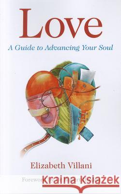 Love, A Guide to Advancing Your Soul Elizabeth Villani 9781846947100