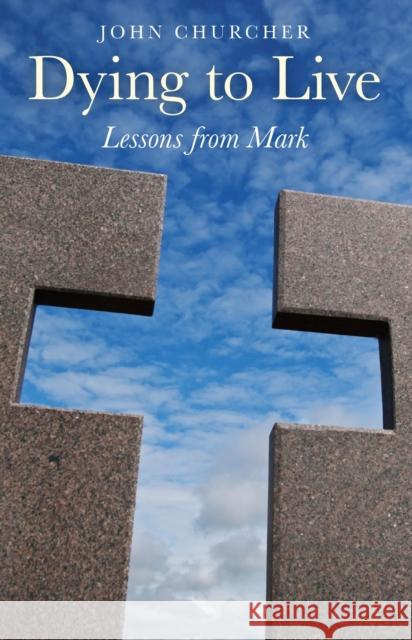 Dying to Live – Lessons from Mark John Churcher 9781846947155 John Hunt Publishing