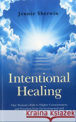 Intentional Healing – One Woman`s Path to Higher Consciousness and Freedom from Environmental and Other Chronic Illnesses Jennie Sherwin 9781846948718