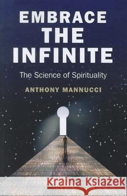 Embrace the Infinite – The Science of Spirituality Anthony Mannucci 9781846948732