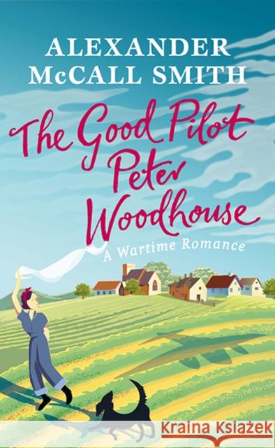 The Good Pilot, Peter Woodhouse: A Wartime Romance Alexander McCall Smith 9781846974533