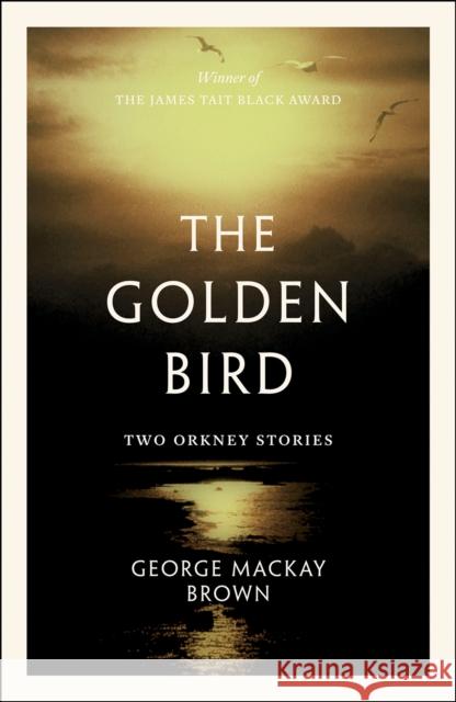 The Golden Bird: Two Orkney Stories George MacKay Brown 9781846975080