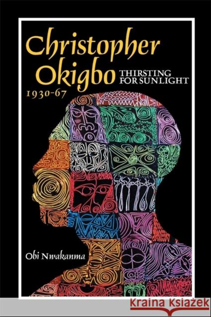 Christopher Okigbo 1930-67: Thirsting for Sunlight Nwakanma, Obi 9781847010131 0