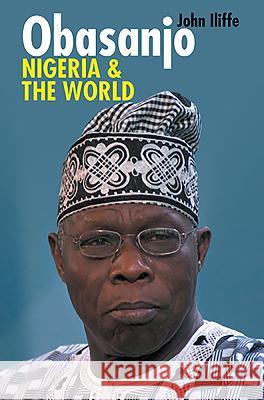 Obasanjo, Nigeria and the World John Iliffe 9781847010278