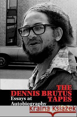 The Dennis Brutus Tapes: Essays at Autobiography Bernth Lindfors 9781847010346 James Currey