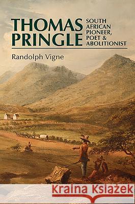 Thomas Pringle: South African Pioneer, Poet and Abolitionist Randolph Vigne 9781847010520 0