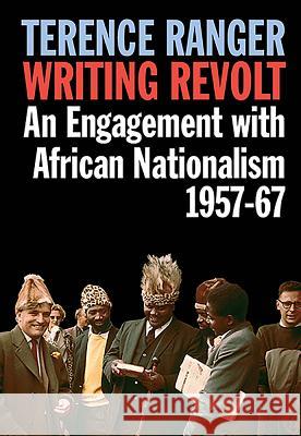 Writing Revolt: An Engagement with African Nationalism, 1957-67 Ranger, T. O. 9781847010711 James Currey