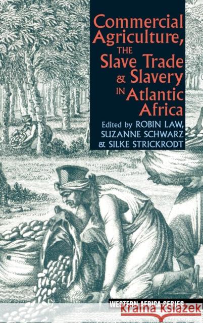 Commercial Agriculture, the Slave Trade & Slavery in Atlantic Africa Robin Law 9781847010759 0