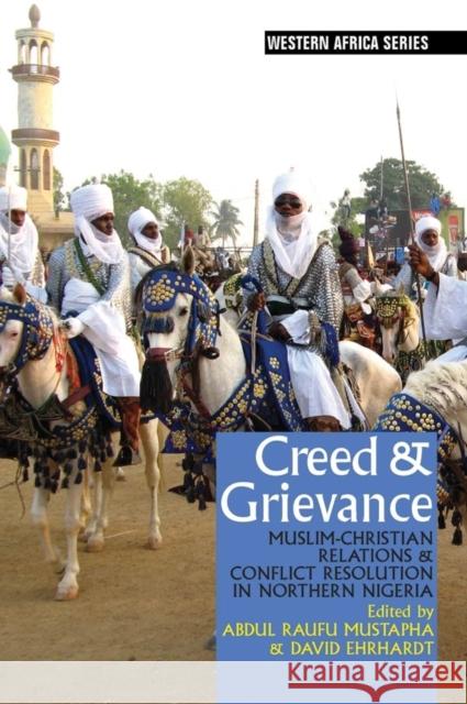 Creed & Grievance: Muslim-Christian Relations & Conflict Resolution in Northern Nigeria Mustapha, Abdul Raufu; Ehrhardt, David 9781847011060