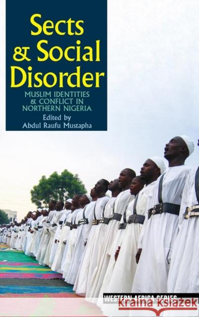 Sects & Social Disorder: Muslim Identities & Conflict in Northern Nigeria Mustapha, Abdul Raufu 9781847011077 John Wiley & Sons