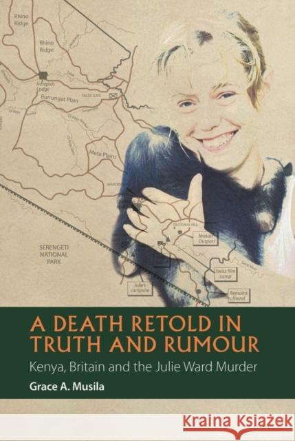 A Death Retold in Truth and Rumour: Kenya, Britain and the Julie Ward Murder Grace A. Musila 9781847011275