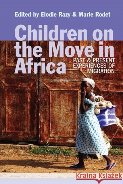 Children on the Move in Africa: Past and Present Experiences of Migration Elodie Razy 9781847011381