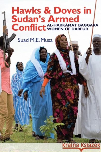 Hawks and Doves in Sudan's Armed Conflict: Al-Hakkamat Baggara Women of Darfur Suad M. E. Musa 9781847011756 James Currey