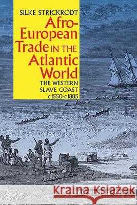 Afro-European Trade in the Atlantic World: The Western Slave Coast, C. 1550- C. 1885 Strickrodt, Silke 9781847011787