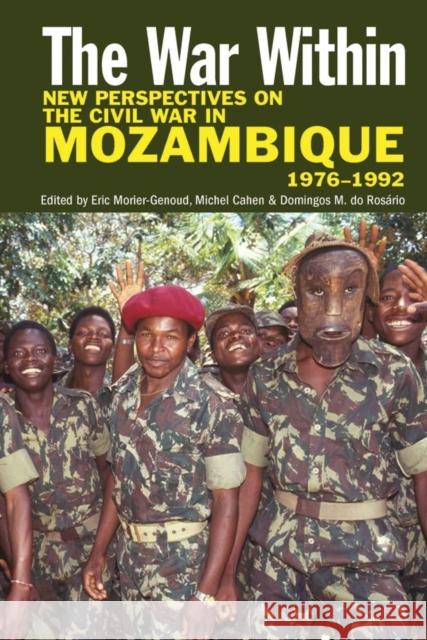 The War Within: New Perspectives on the Civil War in Mozambique, 1976-1992 Eric Morier-Genoud Michel Cahen 9781847011800