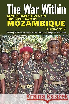 The War Within – New Perspectives on the Civil War in Mozambique, 1976–1992 Eric Morier–genoud, Michel Cahen, Domingos M. Do Rosário 9781847011817