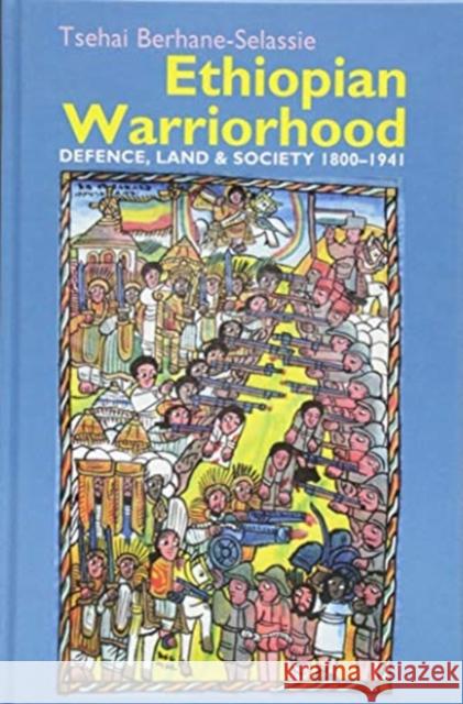 Ethiopian Warriorhood: Defence, Land and Society 1800-1941 Tsehai Berhane-Selassie 9781847011916 James Currey