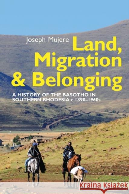 Land, Migration and Belonging: A History of the Basotho in Southern Rhodesia C. 1890 Mujere, Joseph 9781847012166 James Currey