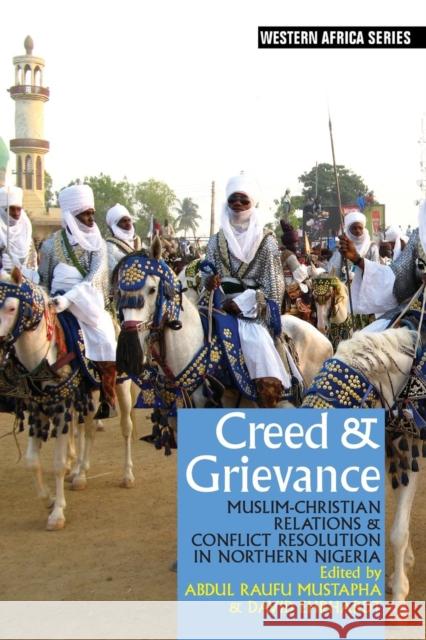 Creed & Grievance: Muslim-Christian Relations & Conflict Resolution in Northern Nigeria Abdul Raufu Mustapha David Ehrhardt 9781847012197