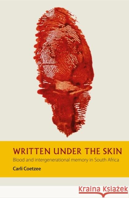 Written Under the Skin: Blood and Intergenerational Memory in South Africa Carli Coetzee 9781847012210 James Currey