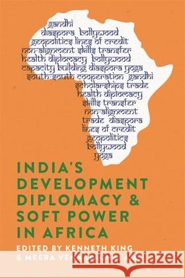India's Development Diplomacy & Soft Power in Africa Kenneth King Meera Venkatachalam Gerard McCann 9781847012746 James Currey