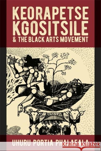 Keorapetse Kgositsile & the Black Arts Movement: Poetics of Possibility Phalafala, Uhuru Portia 9781847012777 James Currey