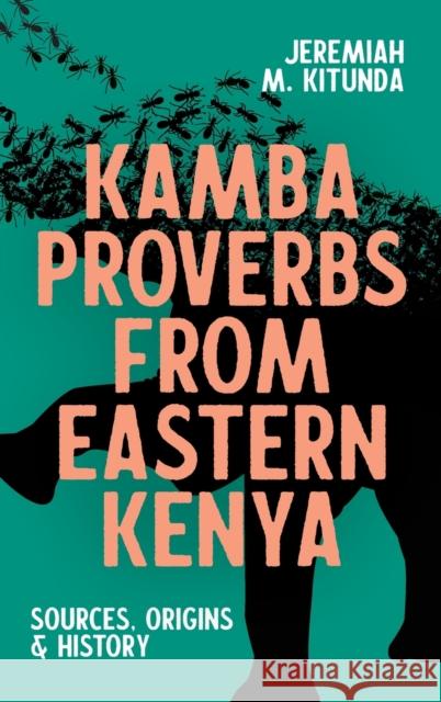 Kamba Proverbs from Eastern Kenya: Sources, Origins & History Jeremiah M. Kitunda 9781847012807 James Currey