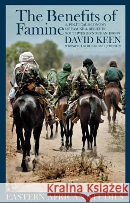 Benefits of Famine: A Political Economy of Famine and Relief in Southwestern Sudan, 1983-9 David Keen 9781847013149 JAMES CURREY LTD