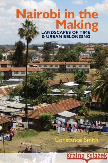 Nairobi in the Making: Landscapes of Time and Urban Belonging Smith, Constance 9781847013262 James Currey