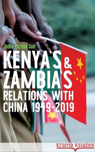 Kenya's and Zambia's Relations with China 1949-2019 Sun, Jodie Yuzhou 9781847013392 James Currey