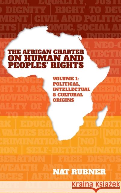 The African Charter on Human and Peoples' Rights Volume 1: Political, Intellectual & Cultural Origins Nat Rubner 9781847013538 James Currey