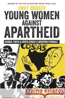 Young Women Against Apartheid: Gender, Youth and South Africa\'s Liberation Struggle Emily Bridger 9781847013620 James Currey