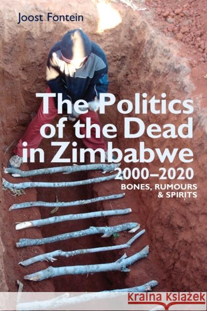 The Politics of the Dead in Zimbabwe 2000-2020: Bones, Rumours & Spirits Joost Fontein 9781847013644