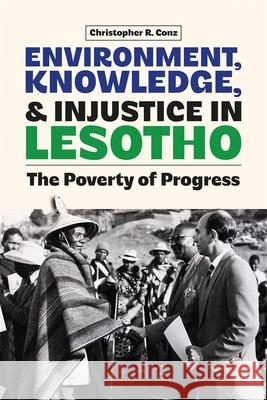 Environment, Knowledge, and Injustice in Lesotho: The Poverty of Progress Christopher Conz 9781847013996 James Currey