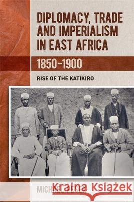 Diplomacy, Trade and Imperialism in East Africa, 1850-1900: Rise of the Katikiro Michael Pesek 9781847014061 James Currey