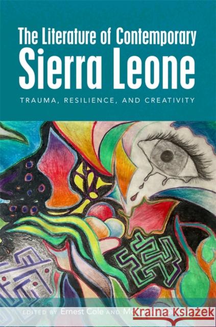 The Literature of Contemporary Sierra Leone: Trauma, Resilience, and Creativity Ernest Ernes Mohamed Kamara Elizabeth Kamara 9781847014177 James Currey