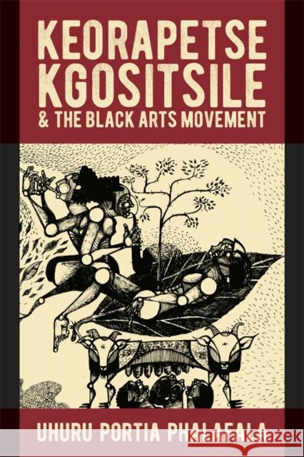 Keorapetse Kgositsile & the Black Arts Movement: Poetics of Possibility Dr Uhuru Portia, C (D) Phalafala 9781847014672 James Currey