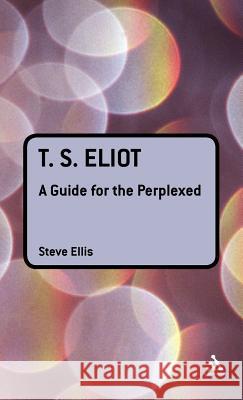 T. S. Eliot: A Guide for the Perplexed Ellis, Steve 9781847060167 0