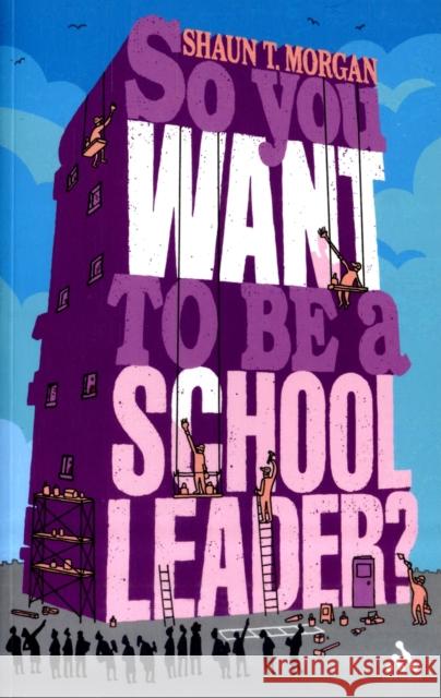 So You Want to Be a School Leader? Shaun T Morgan 9781847060228