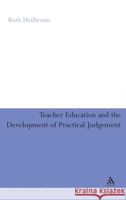 Teacher Education and the Development of Practical Judgement Ruth Heilbronn 9781847060327