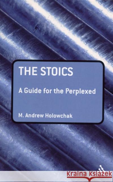 The Stoics: A Guide for the Perplexed Holowchak, M. Andrew 9781847060457