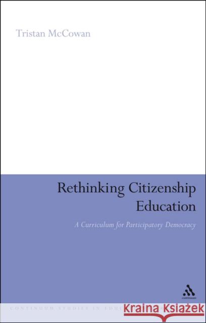 Rethinking Citizenship Education: A Curriculum for Participatory Democracy McCowan, Tristan 9781847060587