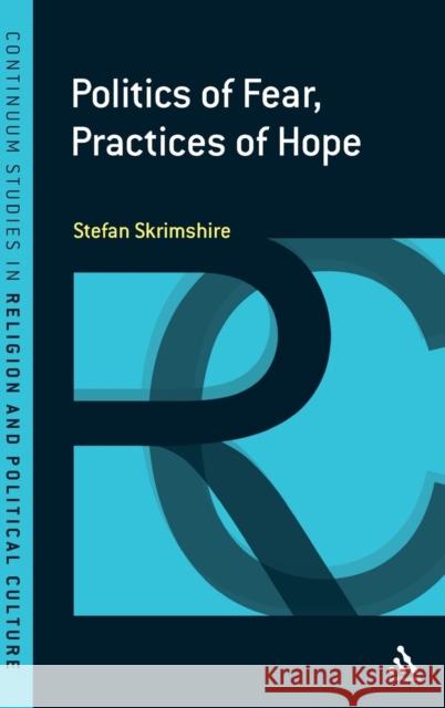 Politics of Fear, Practices of Hope Skrimshire, Stefan 9781847060754