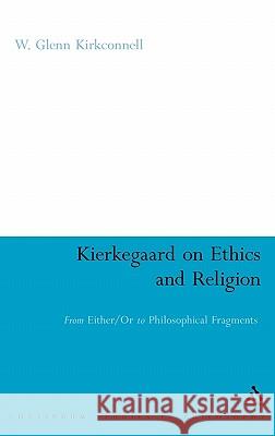 Kierkegaard on Ethics and Religion: From Either/Or to Philosophical Fragments Kirkconnell, W. Glenn 9781847060785 0