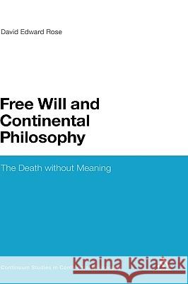 Free Will and Continental Philosophy: The Death Without Meaning Rose, David Edward 9781847060990 0