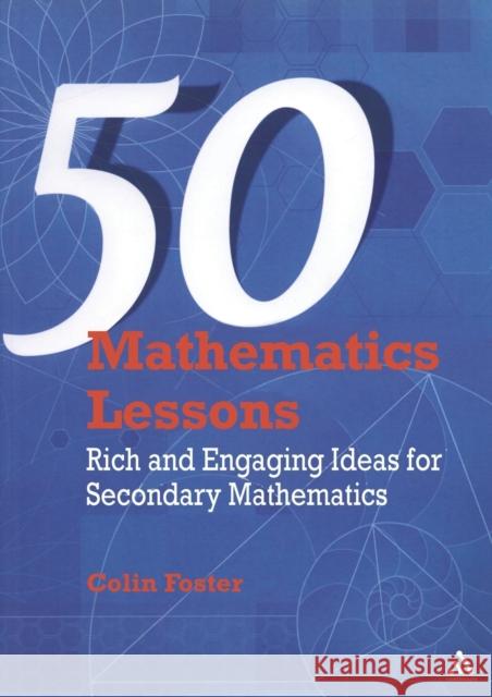 50 Mathematics Lessons: Rich and Engaging Ideas for Secondary Mathematics Foster, Colin 9781847061027 0